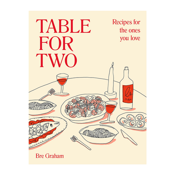 Bre Graham | Table for Two: Recipes for the ones you love